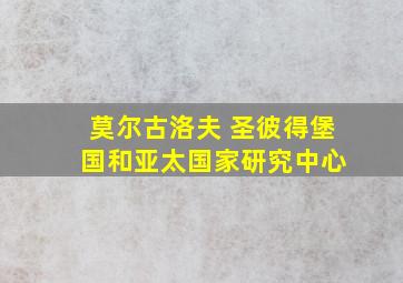 莫尔古洛夫 圣彼得堡 国和亚太国家研究中心